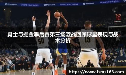 勇士与掘金季后赛第三场激战回顾球星表现与战术分析