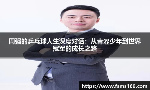 周强的乒乓球人生深度对话：从青涩少年到世界冠军的成长之路