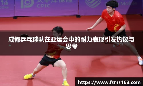 成都乒乓球队在亚运会中的耐力表现引发热议与思考